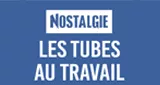 Nostalgie Les Tubes AU Travail